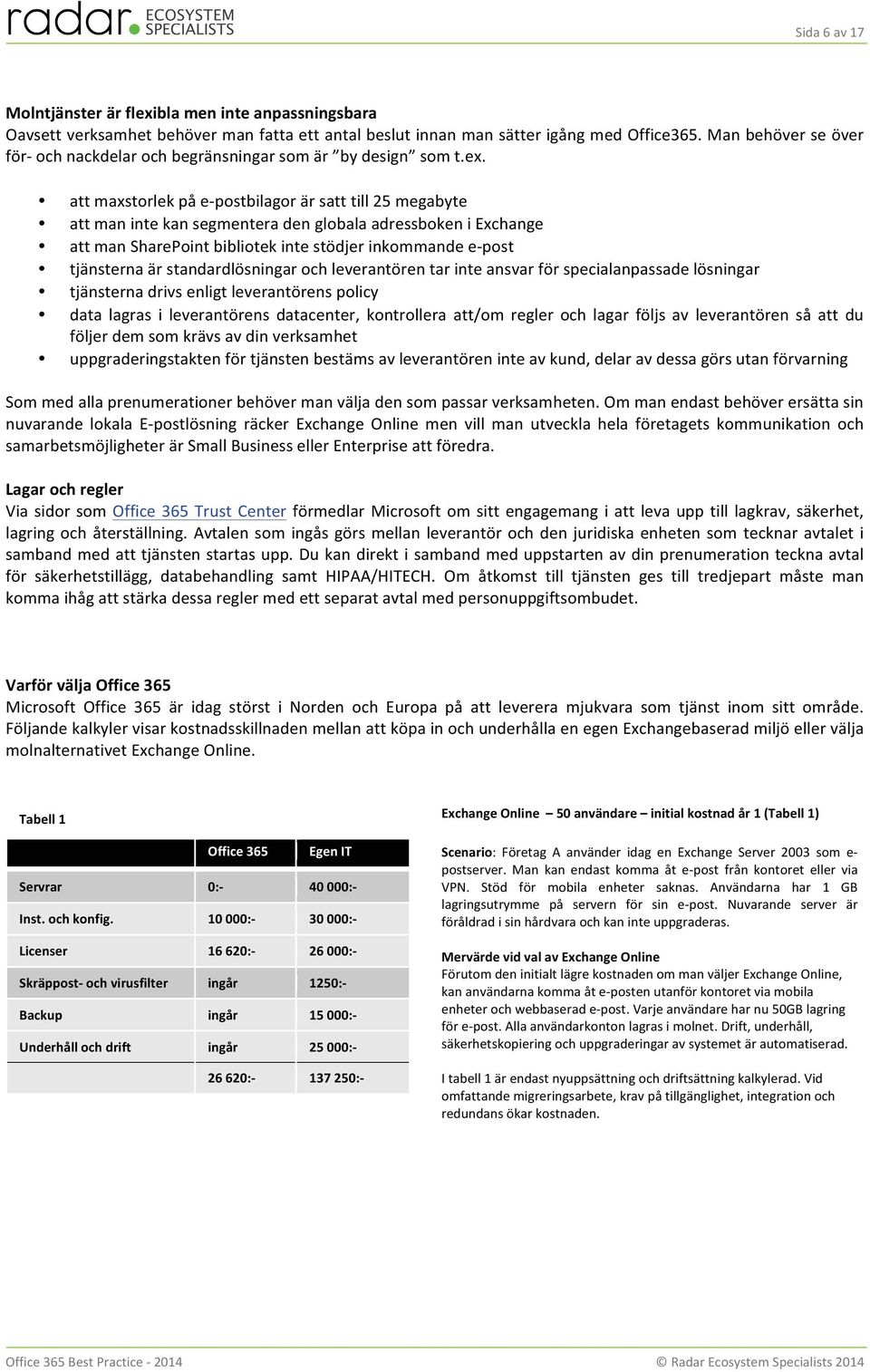 att maxstorlek på e- postbilagor är satt till 25 megabyte att man inte kan segmentera den globala adressboken i Exchange att man SharePoint bibliotek inte stödjer inkommande e- post tjänsterna är