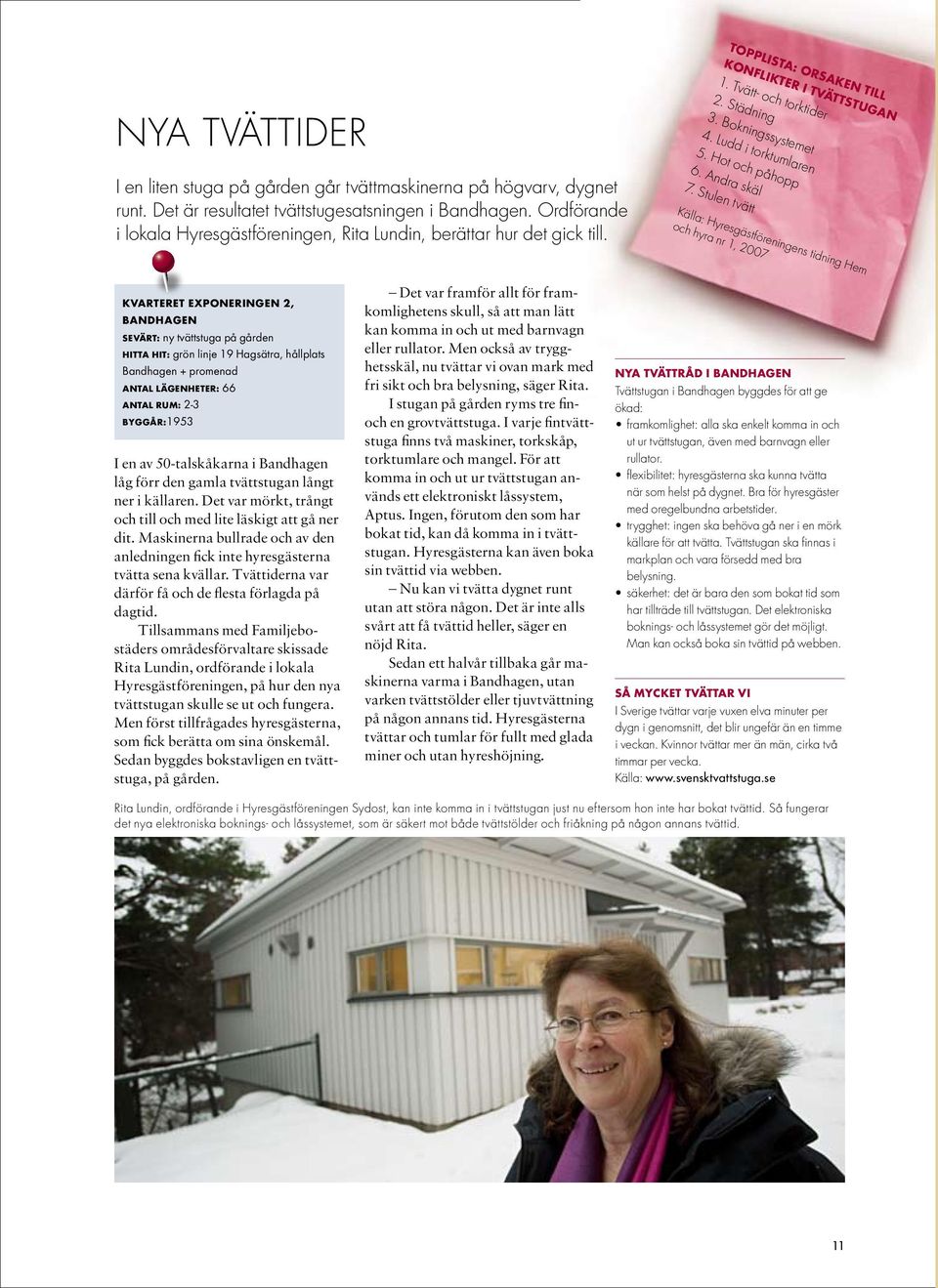 Stulen tvätt Källa: Hyresgästföreningens tidning Hem och hyra nr 1, 2007 Kvarteret exponeringen 2, Bandhagen Sevärt: ny tvättstuga på gården Hitta hit: grön linje 19 Hagsätra, hållplats Bandhagen +