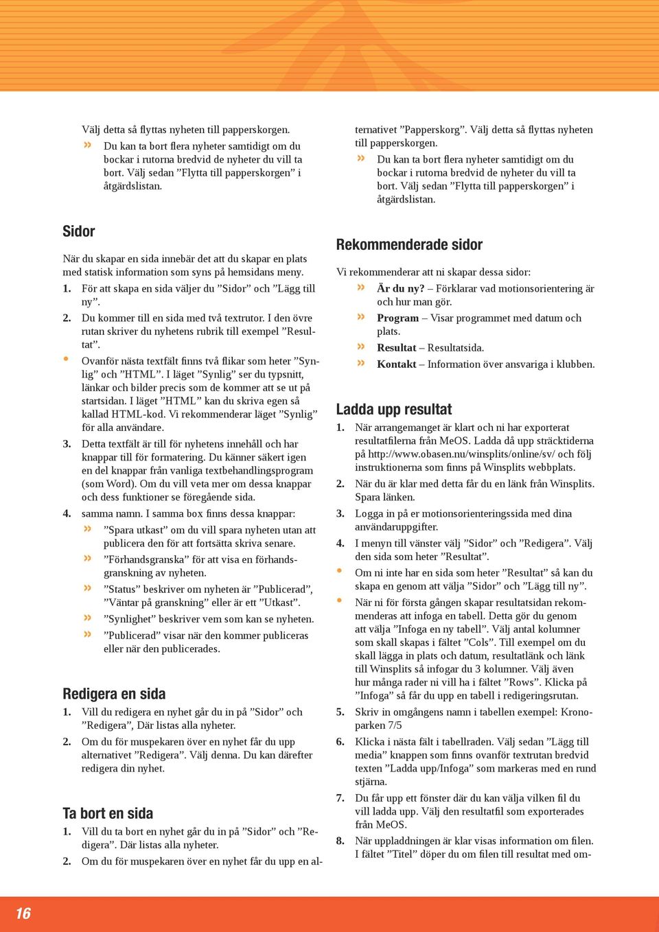 För att skapa en sida väljer du Sidor och Lägg till ny. 2. Du kommer till en sida med två textrutor. I den övre rutan skriver du nyhetens rubrik till exempel Resultat.