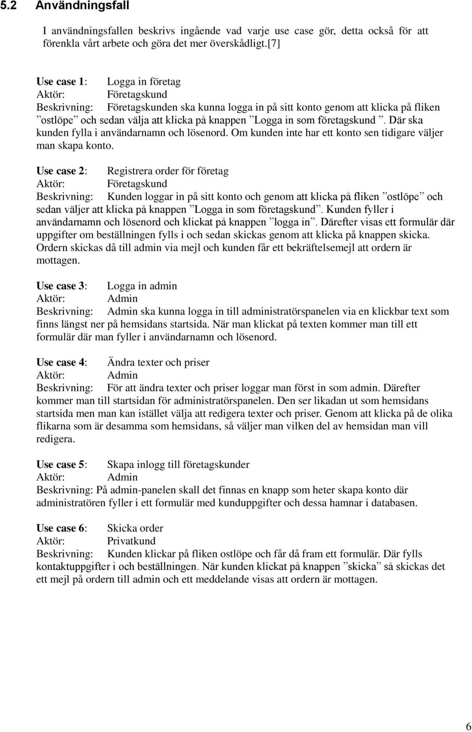 företagskund. Där ska kunden fylla i användarnamn och lösenord. Om kunden inte har ett konto sen tidigare väljer man skapa konto.