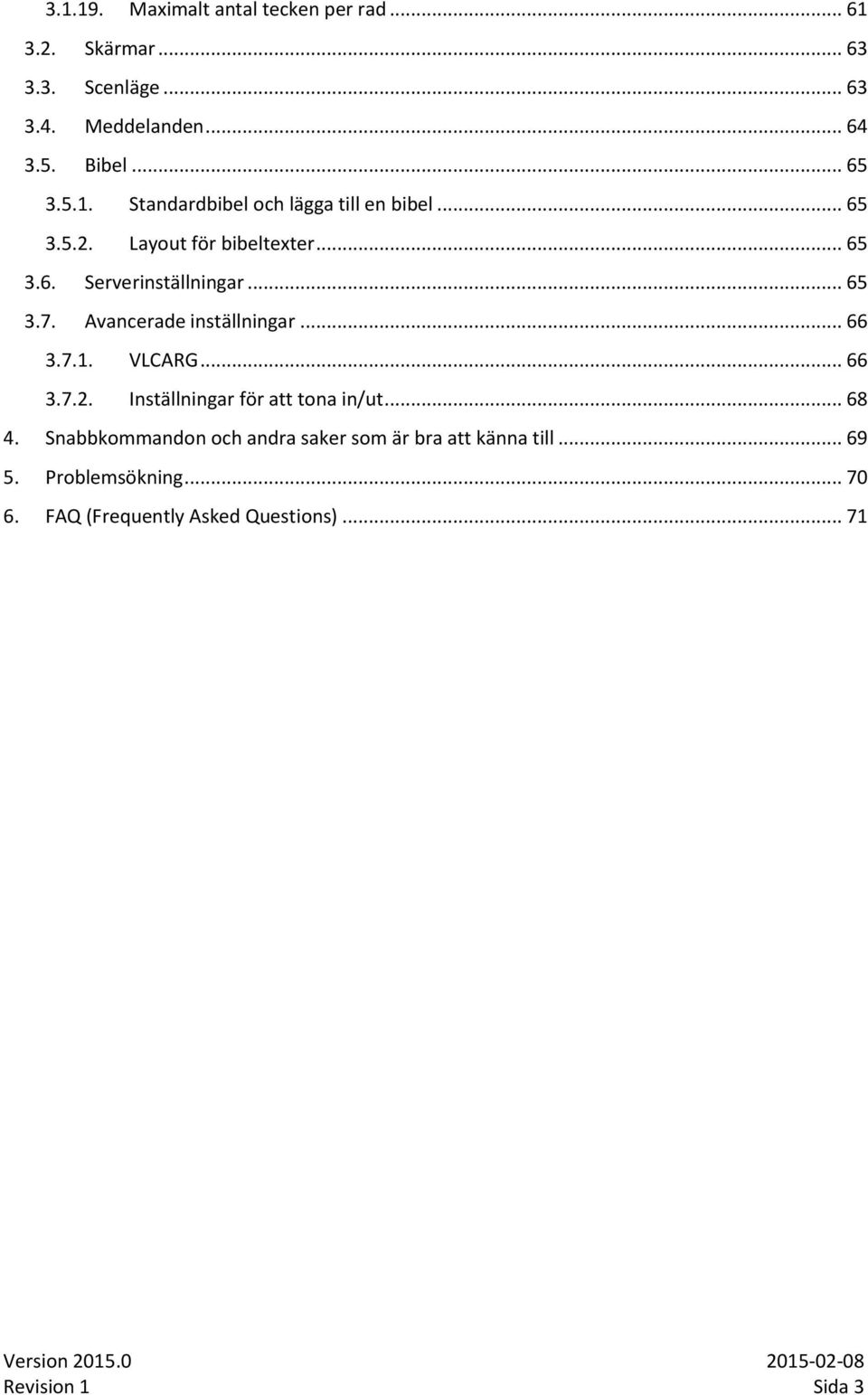 Avancerade inställningar... 66 3.7.1. VLCARG... 66 3.7.2. Inställningar för att tona in/ut... 68 4.