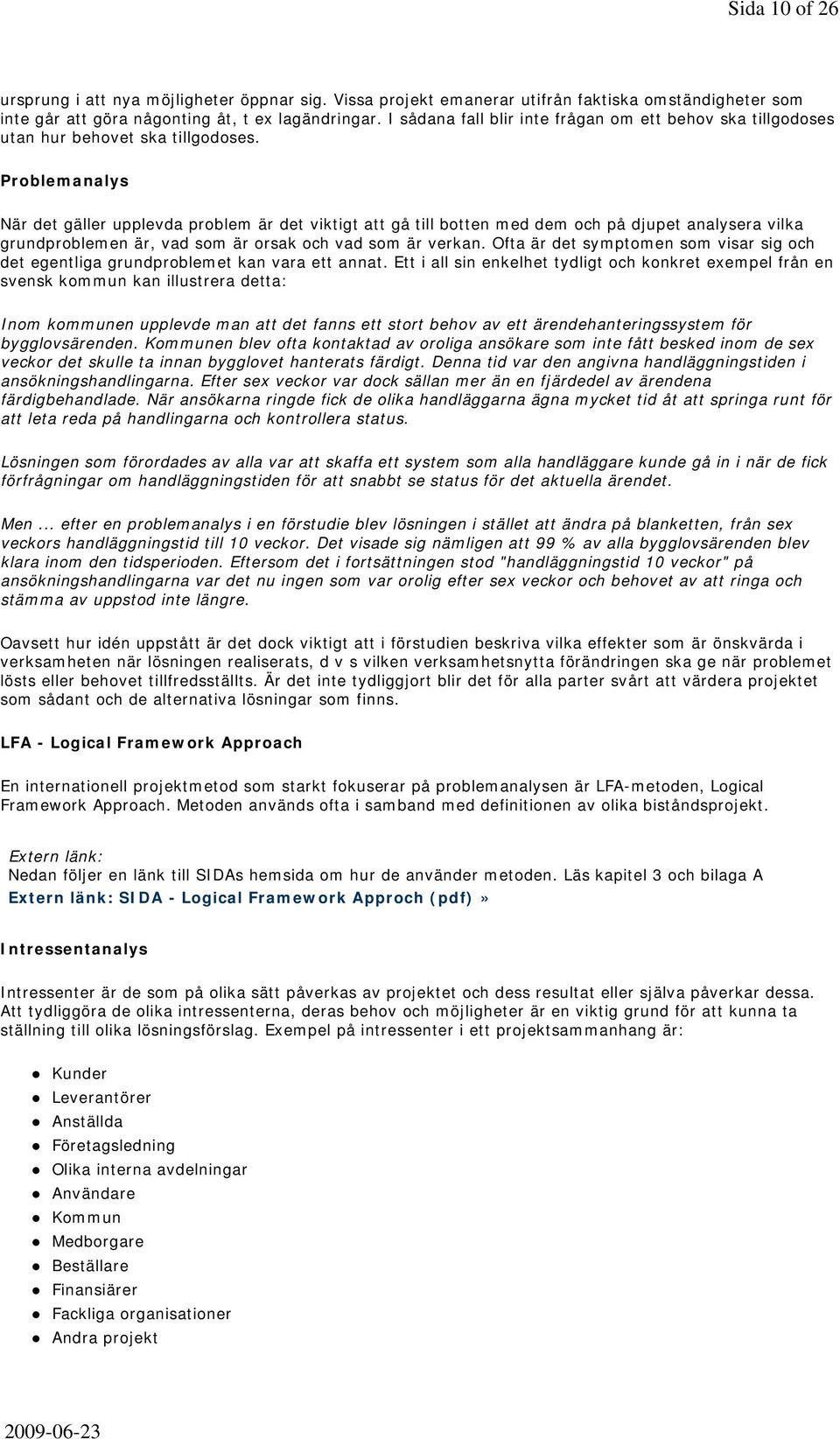 Problemanalys När det gäller upplevda problem är det viktigt att gå till botten med dem och på djupet analysera vilka grundproblemen är, vad som är orsak och vad som är verkan.