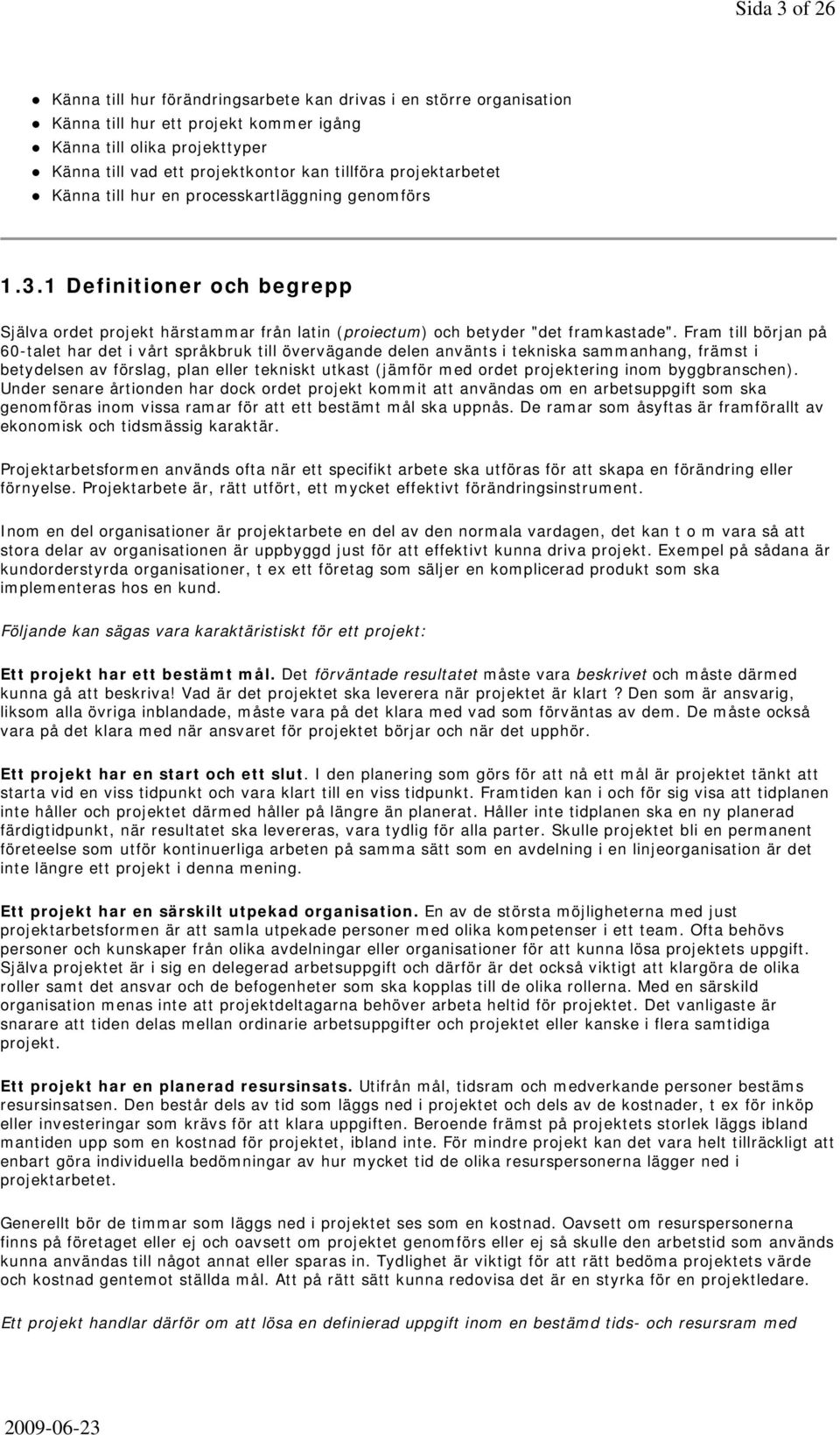 Fram till början på 60-talet har det i vårt språkbruk till övervägande delen använts i tekniska sammanhang, främst i betydelsen av förslag, plan eller tekniskt utkast (jämför med ordet projektering