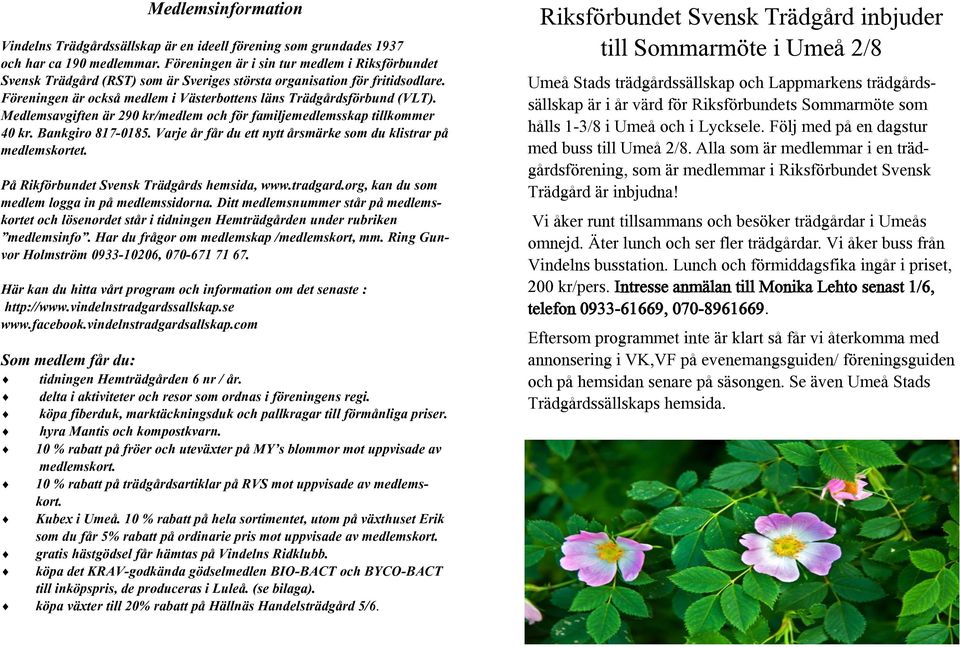 Medlemsavgiften är 290 kr/medlem och för familjemedlemsskap tillkommer 40 kr. Bankgiro 817-0185. Varje år får du ett nytt årsmärke som du klistrar på medlemskortet.