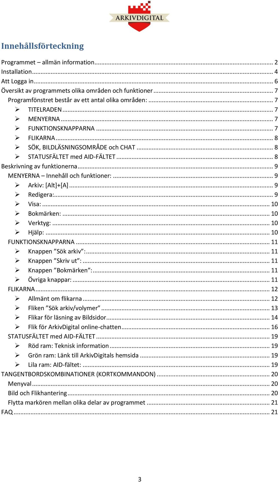 .. 9 MENYERNA Innehåll ch funktiner:... 9 Arkiv: [Alt]+[A]... 9 Redigera:... 9 Visa:... 10 Bkmärken:... 10 Verktyg:... 10 Hjälp:... 10 FUNKTIONSKNAPPARNA... 11 Knappen Sök arkiv :.