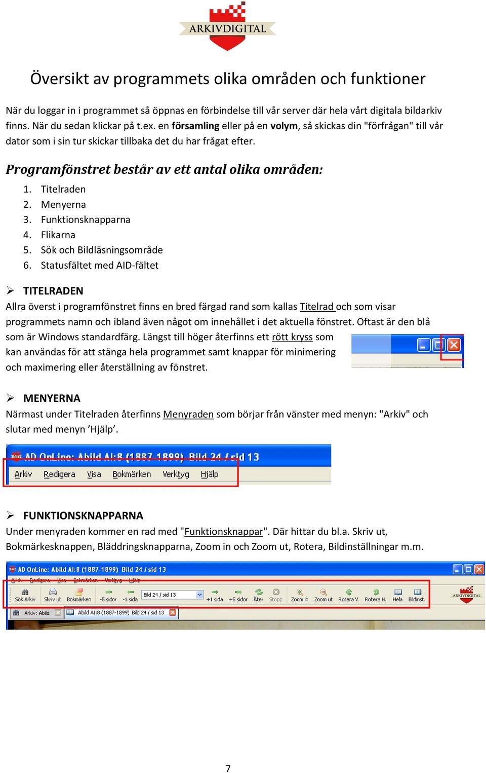 Menyerna 3. Funktinsknapparna 4. Flikarna 5. Sök ch Bildläsningsmråde 6.