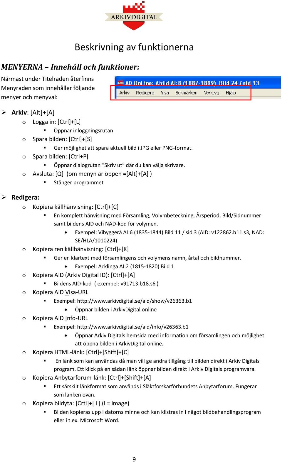 Avsluta: [Q] (m menyn är öppen =[Alt]+[A] ) Stänger prgrammet Redigera: Kpiera källhänvisning: [Ctrl]+[C] En kmplett hänvisning med Församling, Vlymbeteckning, Årsperid, Bild/Sidnummer samt bildens