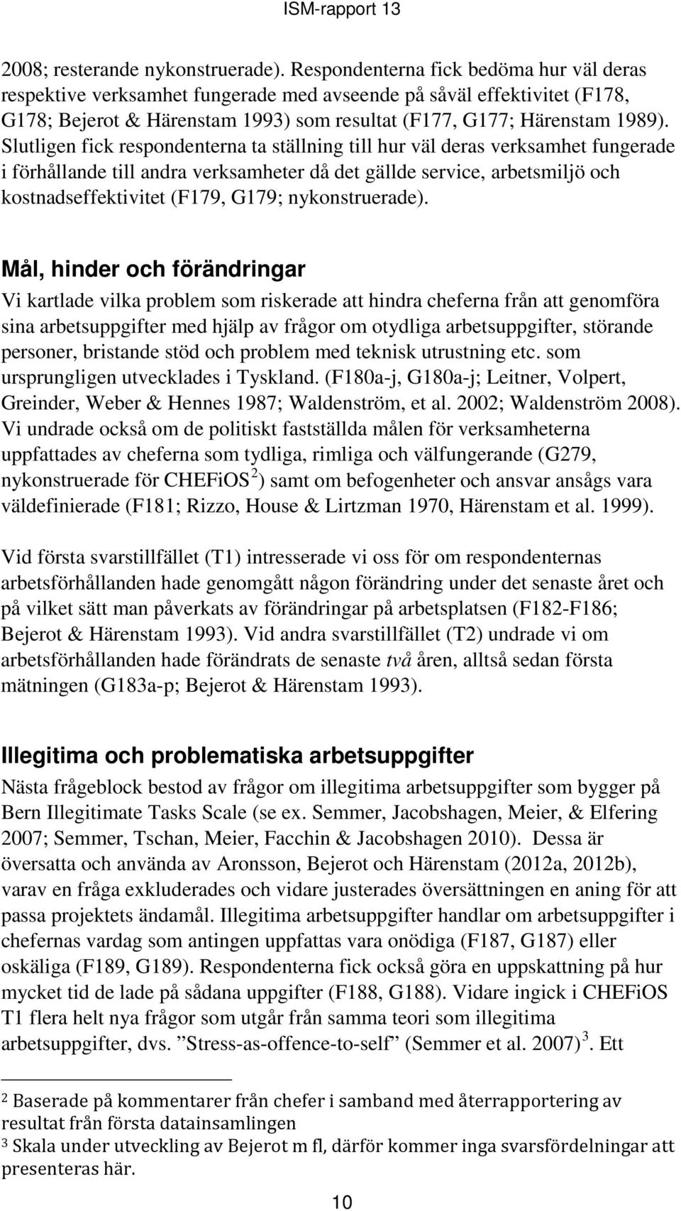 Slutligen fick respondenterna ta ställning till hur väl deras verksamhet fungerade i förhållande till andra verksamheter då det gällde service, arbetsmiljö och kostnadseffektivitet (F179, G179;