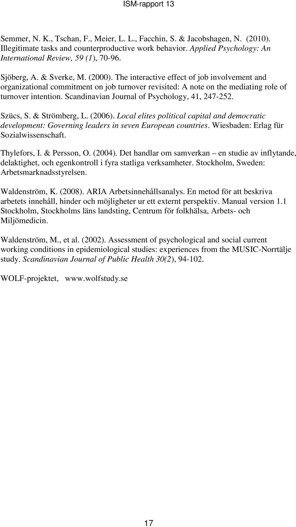 Scandinavian Journal of Psychology, 41, 247-252. Szücs, S. & Strömberg, L. (2006). Local elites political capital and democratic development: Governing leaders in seven European countries.