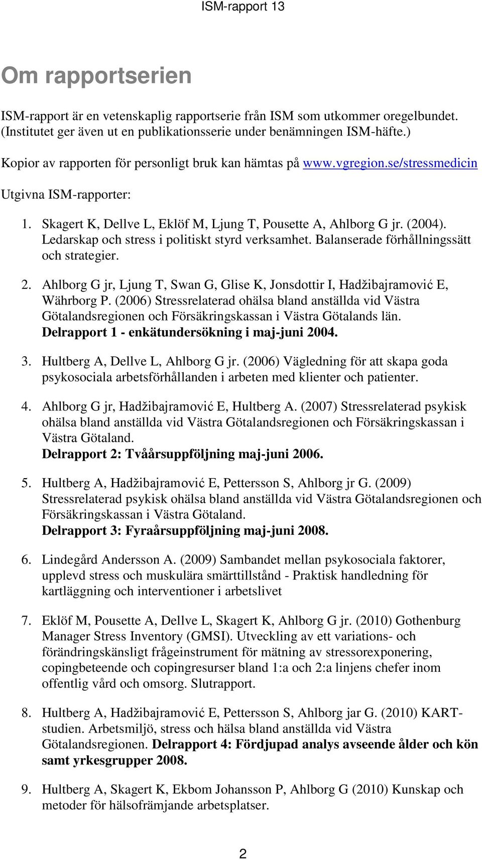 Ledarskap och stress i politiskt styrd verksamhet. Balanserade förhållningssätt och strategier. 2. Ahlborg G jr, Ljung T, Swan G, Glise K, Jonsdottir I, Hadžibajramović E, Währborg P.