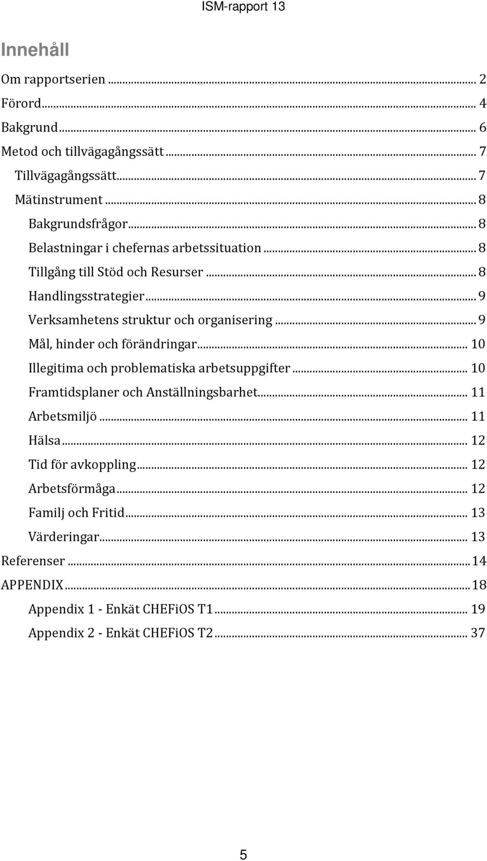 .. 9 Mål, hinder och förändringar... 10 Illegitima och problematiska arbetsuppgifter... 10 Framtidsplaner och Anställningsbarhet... 11 Arbetsmiljö... 11 Hälsa.