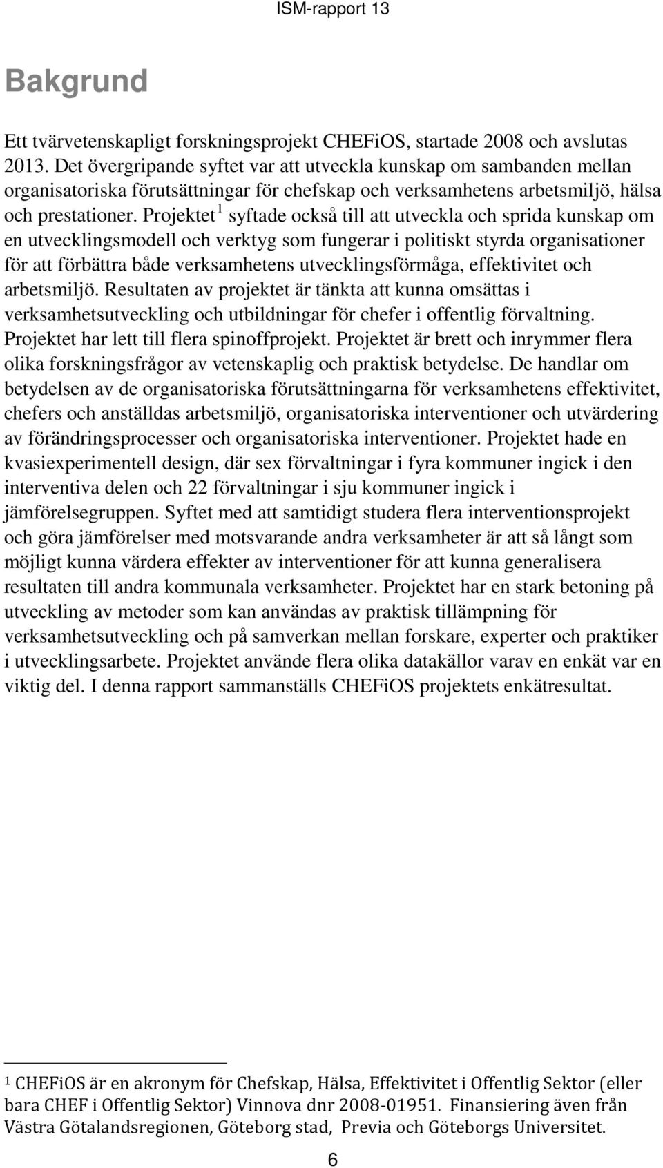 Projektet 1 syftade också till att utveckla och sprida kunskap om en utvecklingsmodell och verktyg som fungerar i politiskt styrda organisationer för att förbättra både verksamhetens