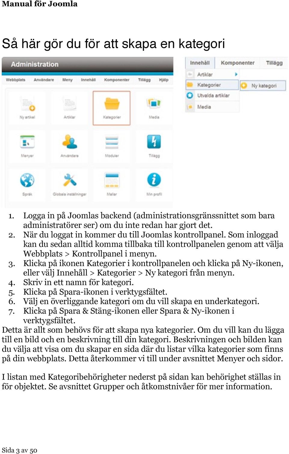 Klicka på ikonen Kategorier i kontrollpanelen och klicka på Ny-ikonen, eller välj Innehåll > Kategorier > Ny kategori från menyn. 4. Skriv in ett namn för kategori. 5.