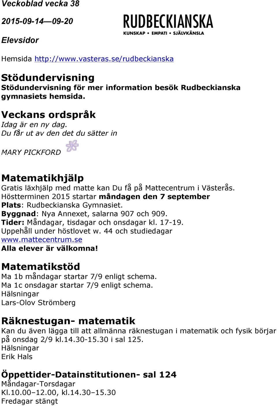 Höstterminen 2015 startar måndagen den 7 september Plats: Rudbeckianska Gymnasiet. Byggnad: Nya Annexet, salarna 907 och 909. Tider: Måndagar, tisdagar och onsdagar kl. 17-19.