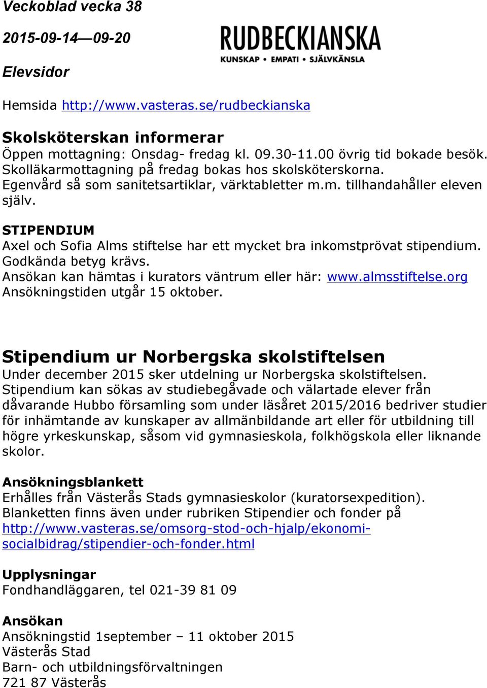 Ansökan kan hämtas i kurators väntrum eller här: www.almsstiftelse.org Ansökningstiden utgår 15 oktober.