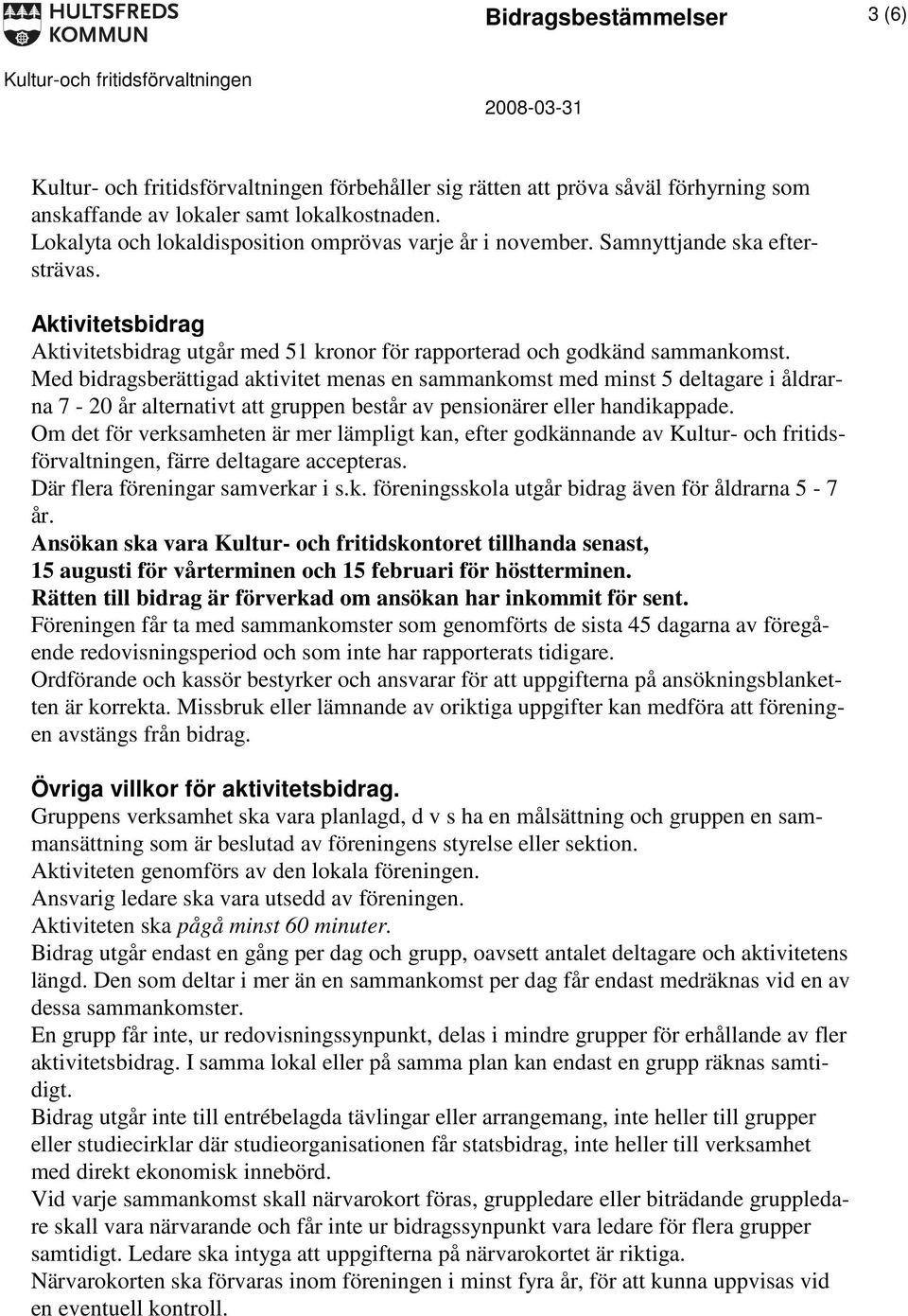 Med bidragsberättigad aktivitet menas en sammankomst med minst 5 deltagare i åldrarna 7-20 år alternativt att gruppen består av pensionärer eller handikappade.