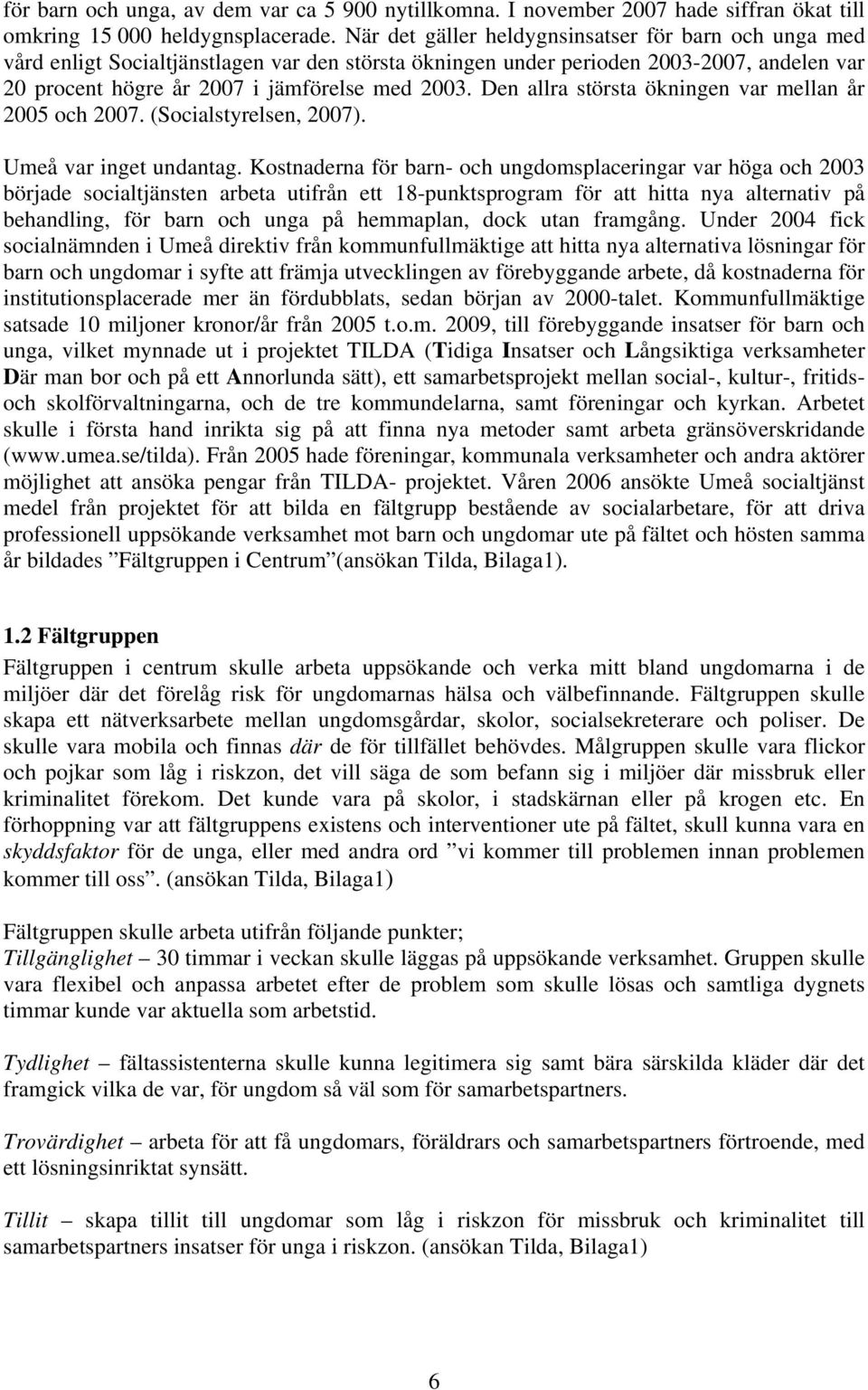 Den allra största ökningen var mellan år 2005 och 2007. (Socialstyrelsen, 2007). Umeå var inget undantag.