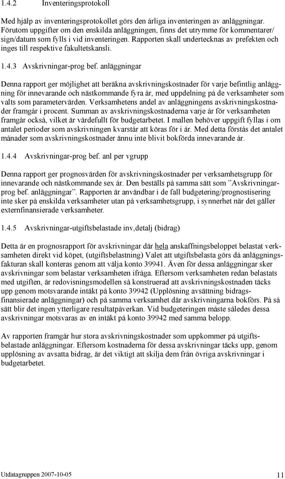 Rapporten skall undertecknas av prefekten och inges till respektive fakultetskansli. 1.4.3 Avskrivningar-prog bef.