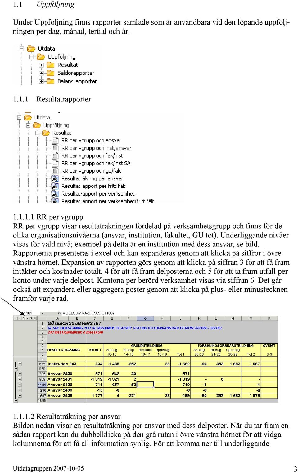 Rapporterna presenteras i excel och kan expanderas genom att klicka på siffror i övre vänstra hörnet.