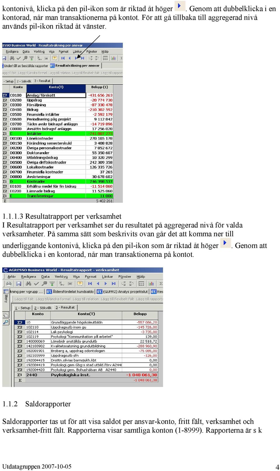 1.1.3 Resultatrapport per verksamhet I Resultatrapport per verksamhet ser du resultatet på aggregerad nivå för valda verksamheter.