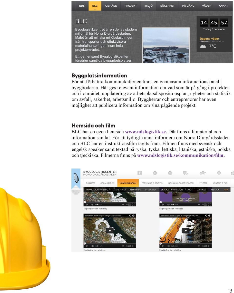 Byggherrar och entreprenörer har även möjlighet att publicera information om sina pågående projekt. Hemsida och film BLC har en egen hemsida www.ndslogistik.se.