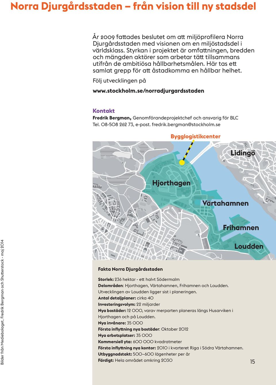 Följ utvecklingen på www.stockholm.se/norradjurgardsstaden Kontakt Fredrik Bergman, Genomförandeprojektchef och ansvarig för BLC Tel. 08-508 262 73, e-post. fredrik.bergman@stockholm.