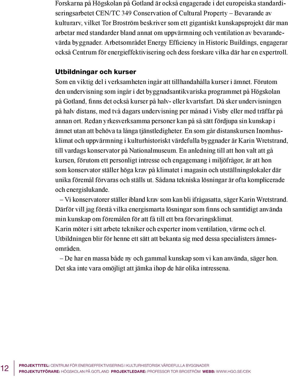 Arbetsområdet Energy Efficiency in Historic Buildings, engagerar också Centrum för energieffektivisering och dess forskare vilka där har en expertroll.