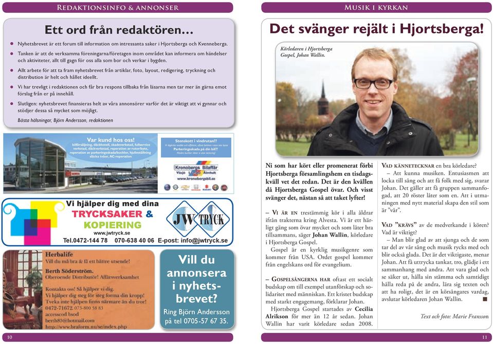 Allt arbete för att ta fram nyhetsbrevet från artiklar, foto, layout, redigering, tryckning och distribution är helt och hållet ideellt.