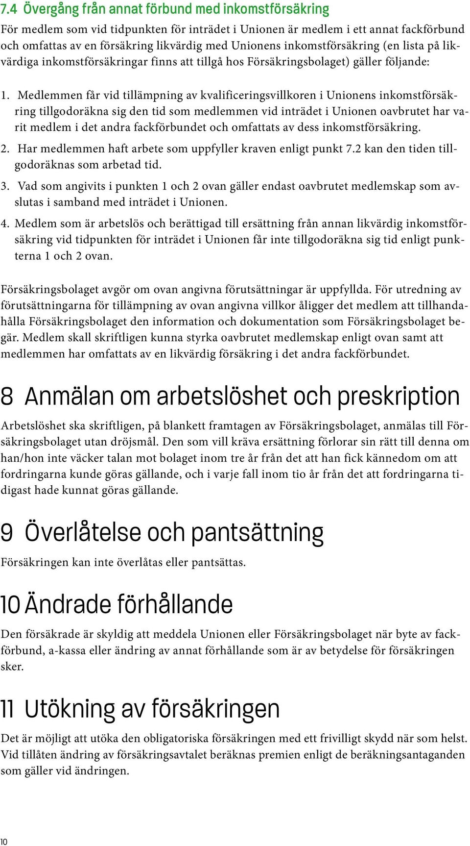 Medlemmen får vid tillämpning av kvalificeringsvillkoren i Unionens inkomstförsäkring tillgodoräkna sig den tid som medlemmen vid inträdet i Unionen oavbrutet har varit medlem i det andra