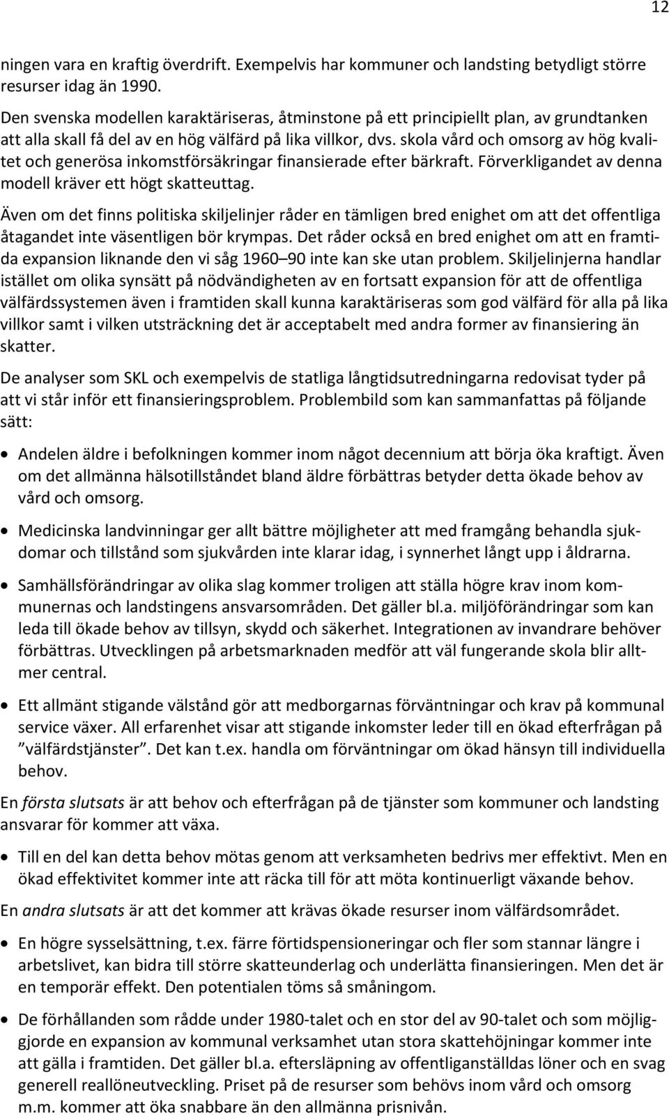 skola vård och omsorg av hög kvalitet och generösa inkomstförsäkringar finansierade efter bärkraft. Förverkligandet av denna modell kräver ett högt skatteuttag.