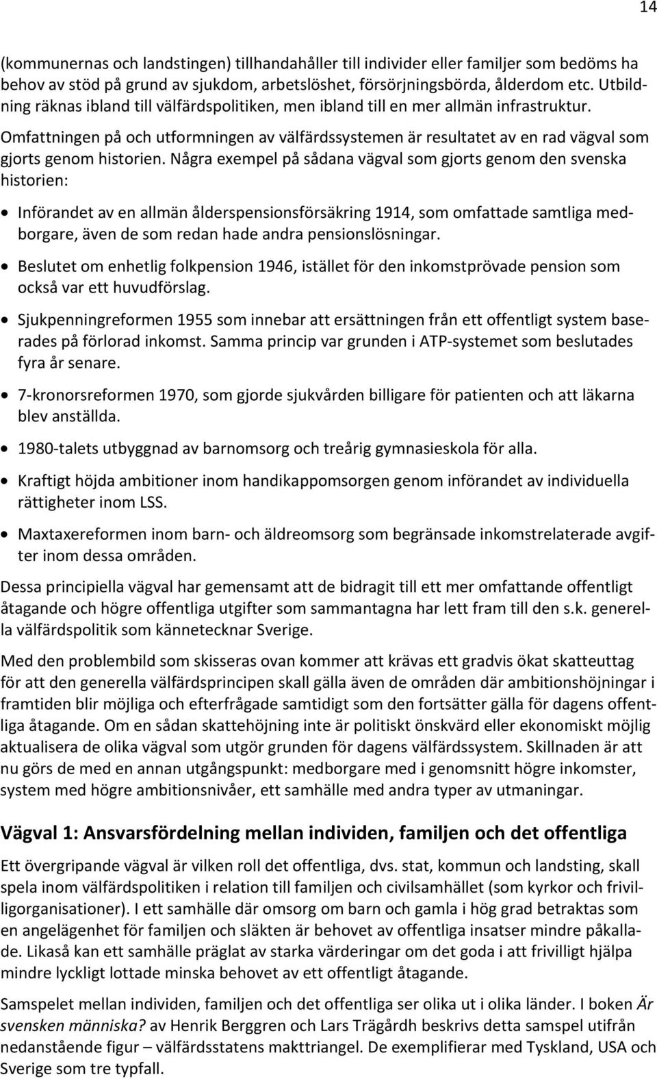 Omfattningen på och utformningen av välfärdssystemen är resultatet av en rad vägval som gjorts genom historien.