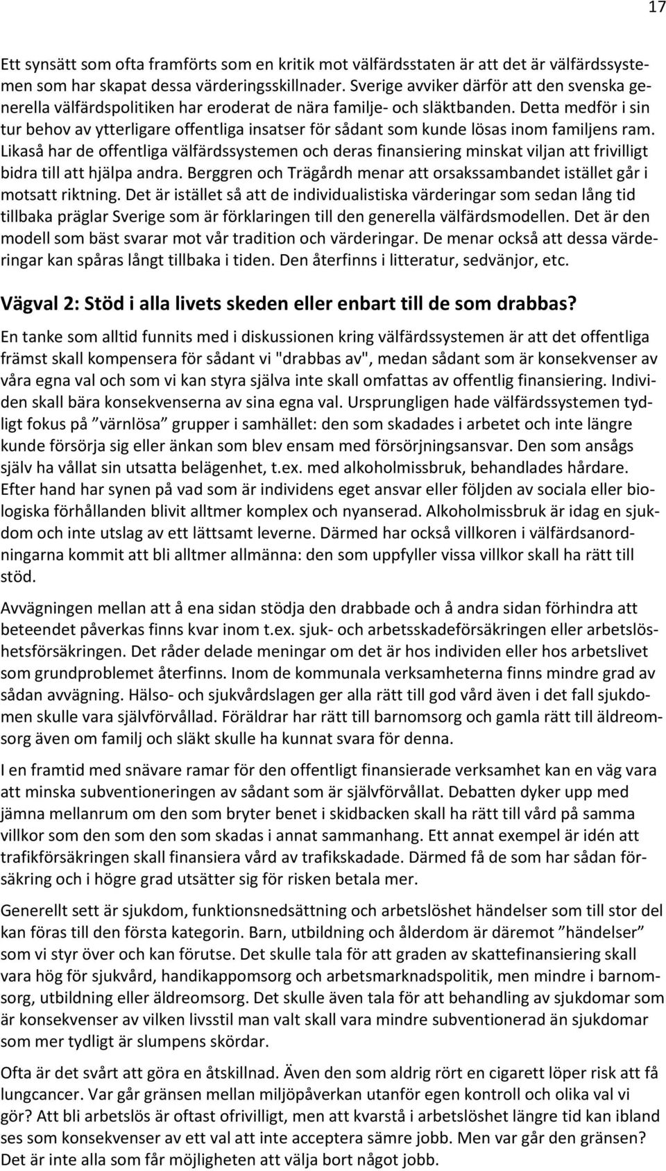 Detta medför i sin tur behov av ytterligare offentliga insatser för sådant som kunde lösas inom familjens ram.