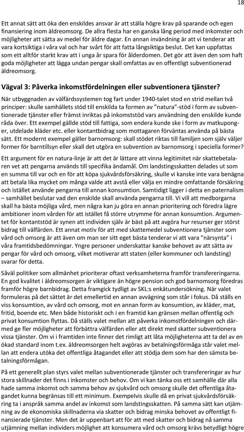 En annan invändning är att vi tenderar att vara kortsiktiga i våra val och har svårt för att fatta långsiktiga beslut. Det kan uppfattas som ett alltför starkt krav att i unga år spara för ålderdomen.