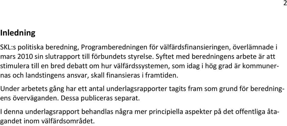 Syftet med beredningens arbete är att stimulera till en bred debatt om hur välfärdssystemen, som idag i hög grad är kommunernas och landstingens