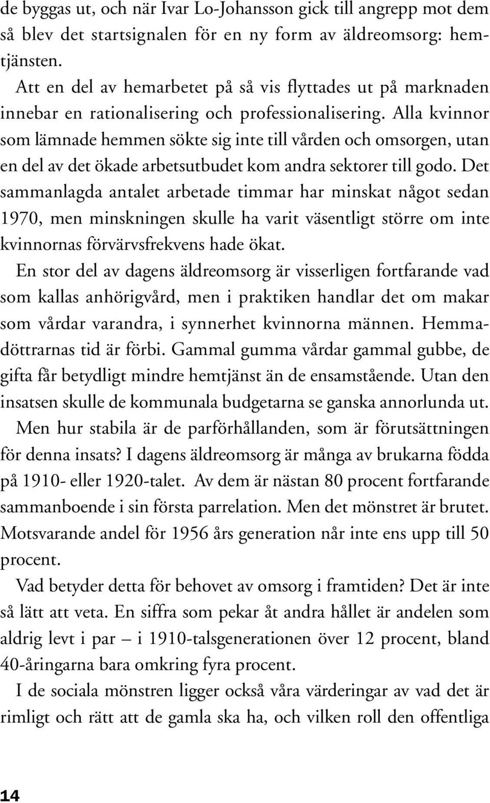 Alla kvinnor som lämnade hemmen sökte sig inte till vården och omsorgen, utan en del av det ökade arbetsutbudet kom andra sektorer till godo.