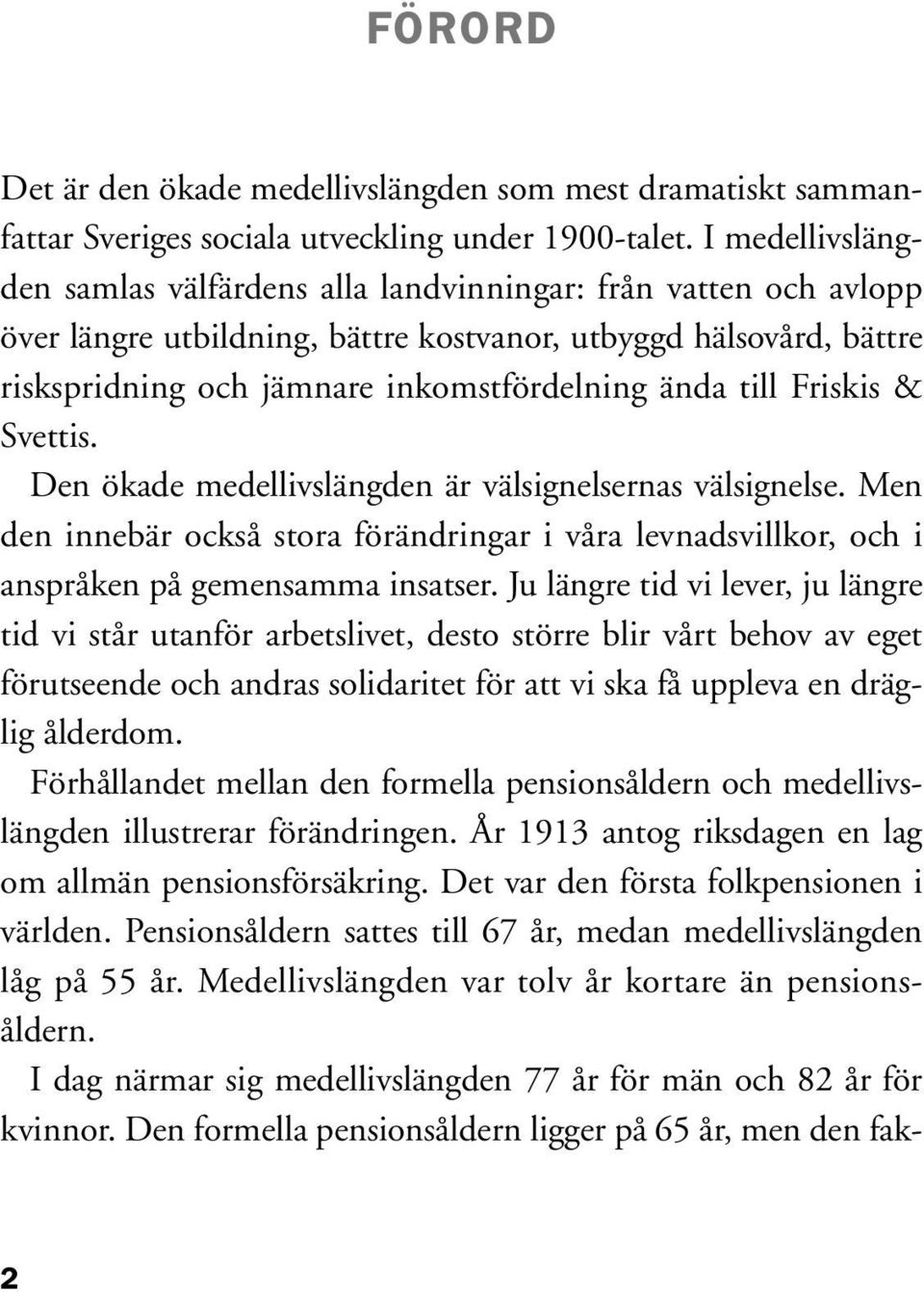 till Friskis & Svettis. Den ökade medellivslängden är välsignelsernas välsignelse. Men den innebär också stora förändringar i våra levnadsvillkor, och i anspråken på gemensamma insatser.