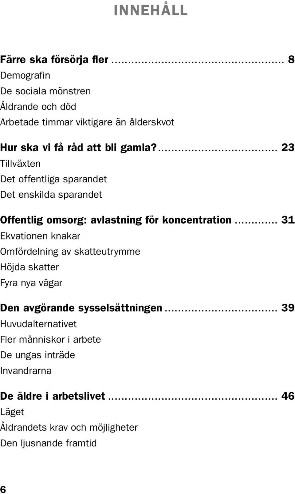 ... 23 Tillväxten Det offentliga sparandet Det enskilda sparandet Offentlig omsorg: avlastning för koncentration.