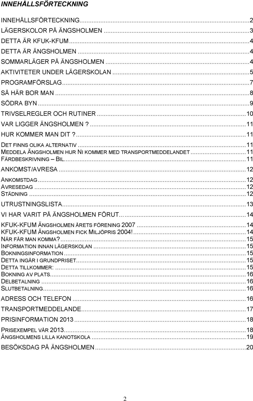 .. 11 MEDDELA ÄNGSHOLMEN HUR NI KOMMER MED TRANSPORTMEDDELANDET... 11 FÄRDBESKRIVNING BIL... 11 ANKOMST/AVRESA... 12 ANKOMSTDAG... 12 AVRESEDAG... 12 STÄDNING... 12 UTRUSTNINGSLISTA.