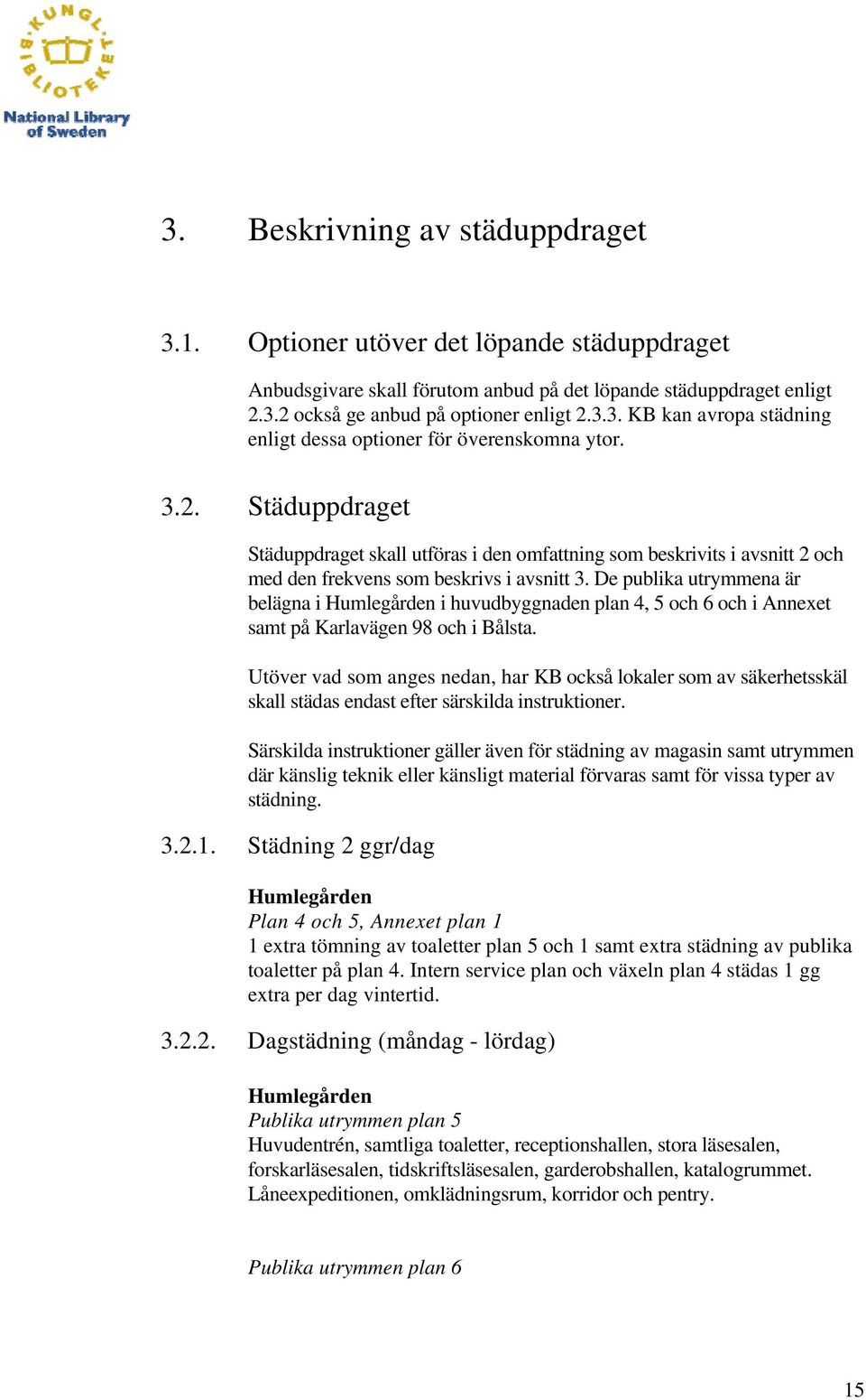 De publika utrymmena är belägna i Humlegården i huvudbyggnaden plan 4, 5 och 6 och i Annexet samt på Karlavägen 98 och i Bålsta.