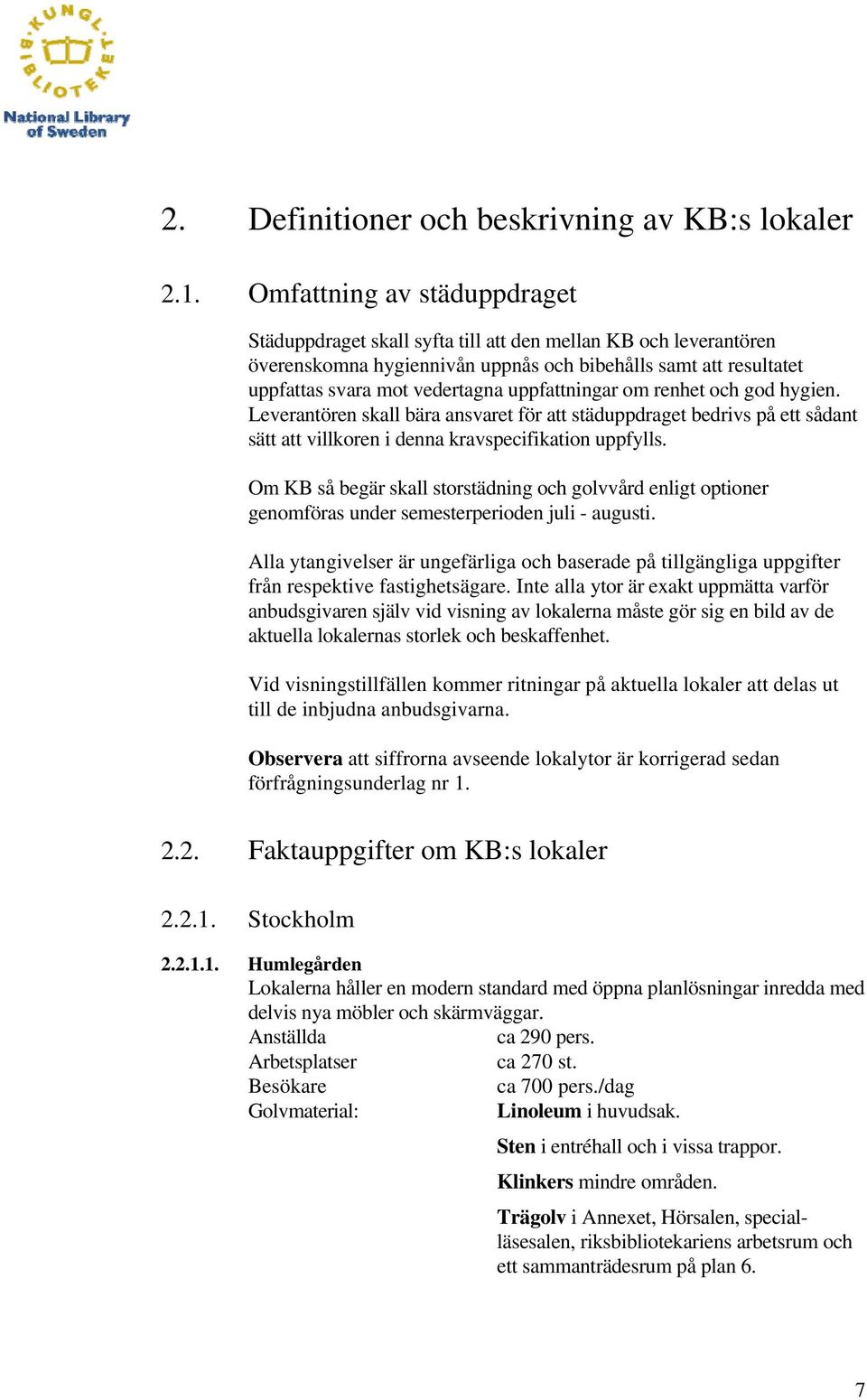 uppfattningar om renhet och god hygien. Leverantören skall bära ansvaret för att städuppdraget bedrivs på ett sådant sätt att villkoren i denna kravspecifikation uppfylls.