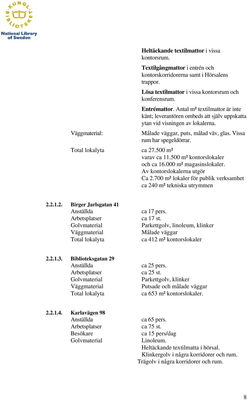 Total lokalyta ca 27.500 m² varav ca 11.500 m² kontorslokaler och ca 16.000 m² magasinslokaler. Av kontorslokalerna utgör Ca 2.700 m² lokaler för publik verksamhet ca 240 m² tekniska utrymmen 2.2.1.2. Birger Jarlsgatan 41 Anställda Arbetsplatser Golvmaterial Väggmaterial Total lokalyta ca 17 pers.