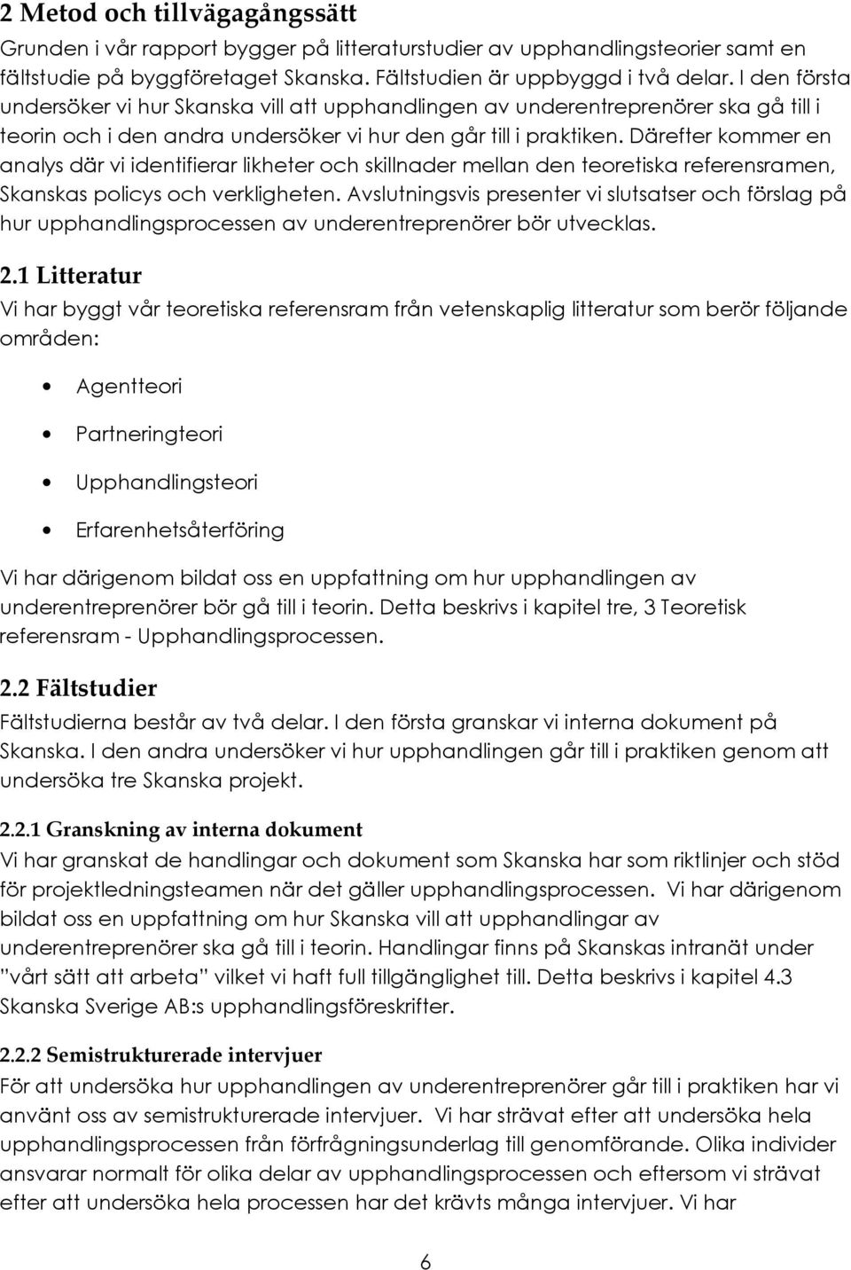 Därefter kommer en analys där vi identifierar likheter och skillnader mellan den teoretiska referensramen, Skanskas policys och verkligheten.