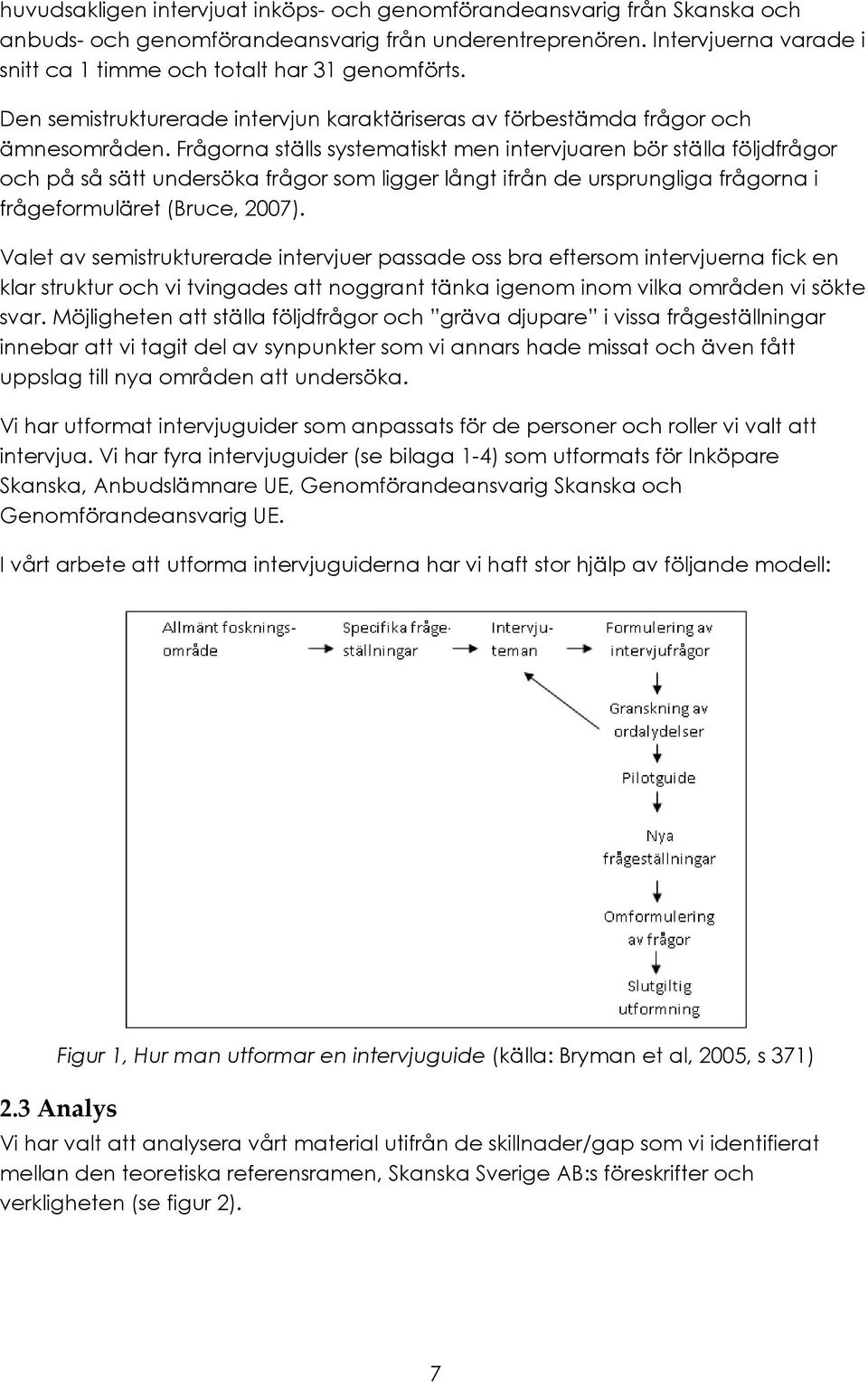 Frågorna ställs systematiskt men intervjuaren bör ställa följdfrågor och på så sätt undersöka frågor som ligger långt ifrån de ursprungliga frågorna i frågeformuläret (Bruce, 2007).