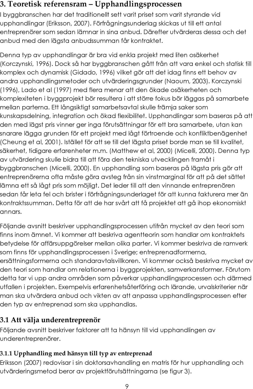 Denna typ av upphandlingar är bra vid enkla projekt med liten osäkerhet (Korczynski, 1996).