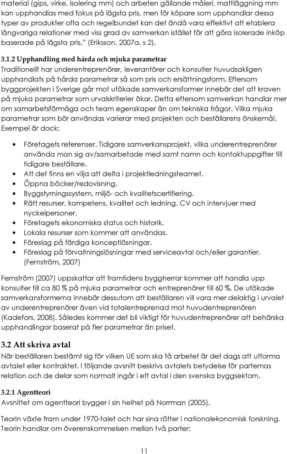 2 Upphandling med hårda och mjuka parametrar Traditionellt har underentreprenörer, leverantörer och konsulter huvudsakligen upphandlats på hårda parametrar så som pris och ersättningsform.