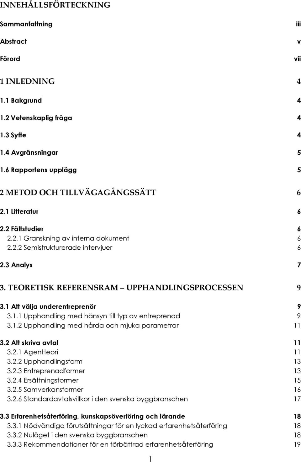 TEORETISK REFERENSRAM UPPHANDLINGSPROCESSEN 9 3.1 Att välja underentreprenör 9 3.1.1 Upphandling med hänsyn till typ av entreprenad 9 3.1.2 Upphandling med hårda och mjuka parametrar 11 3.