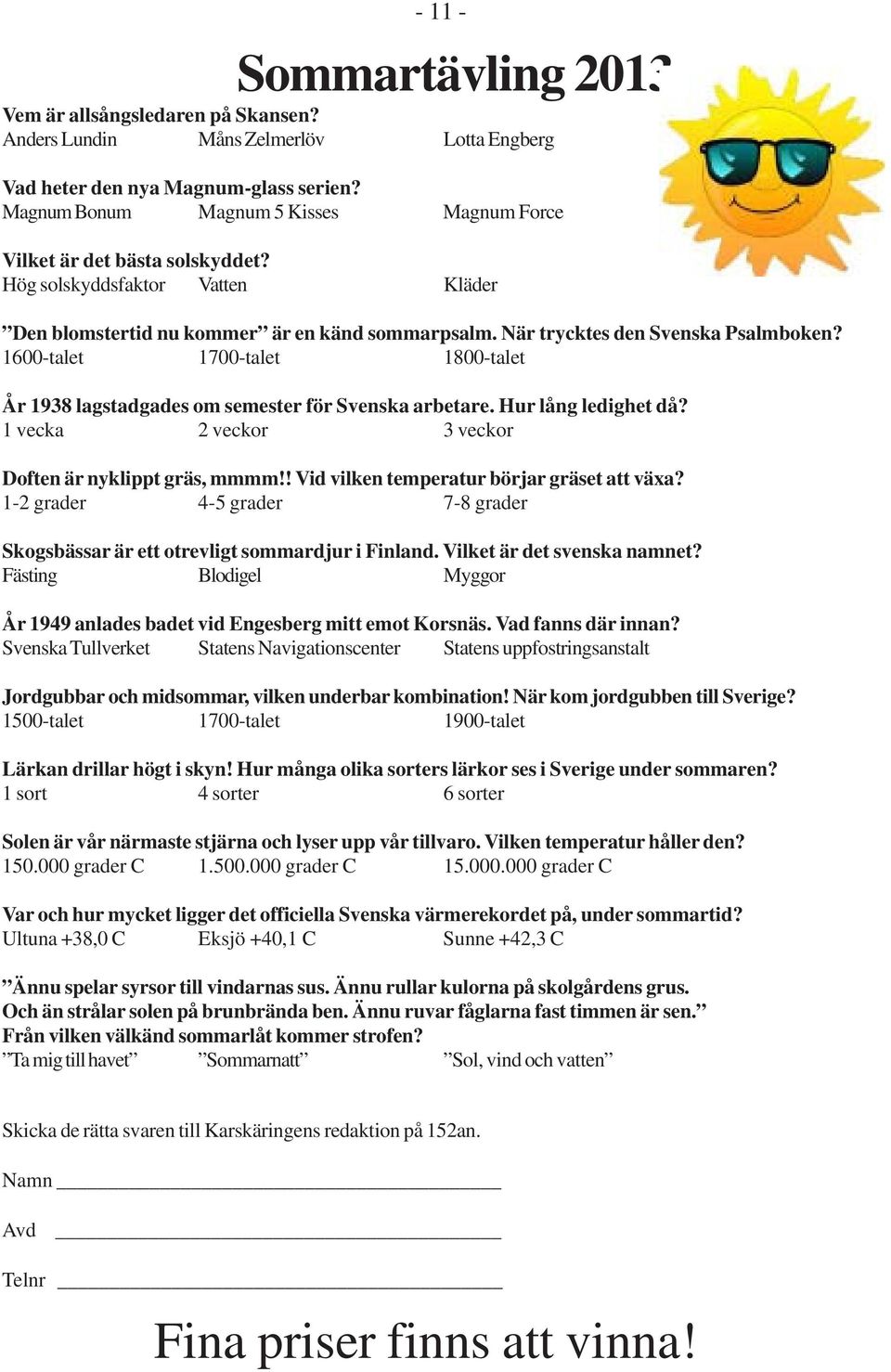 1600-talet 1700-talet 1800-talet År 1938 lagstadgades om semester för Svenska arbetare. Hur lång ledighet då? 1 vecka 2 veckor 3 veckor Doften är nyklippt gräs, mmmm!