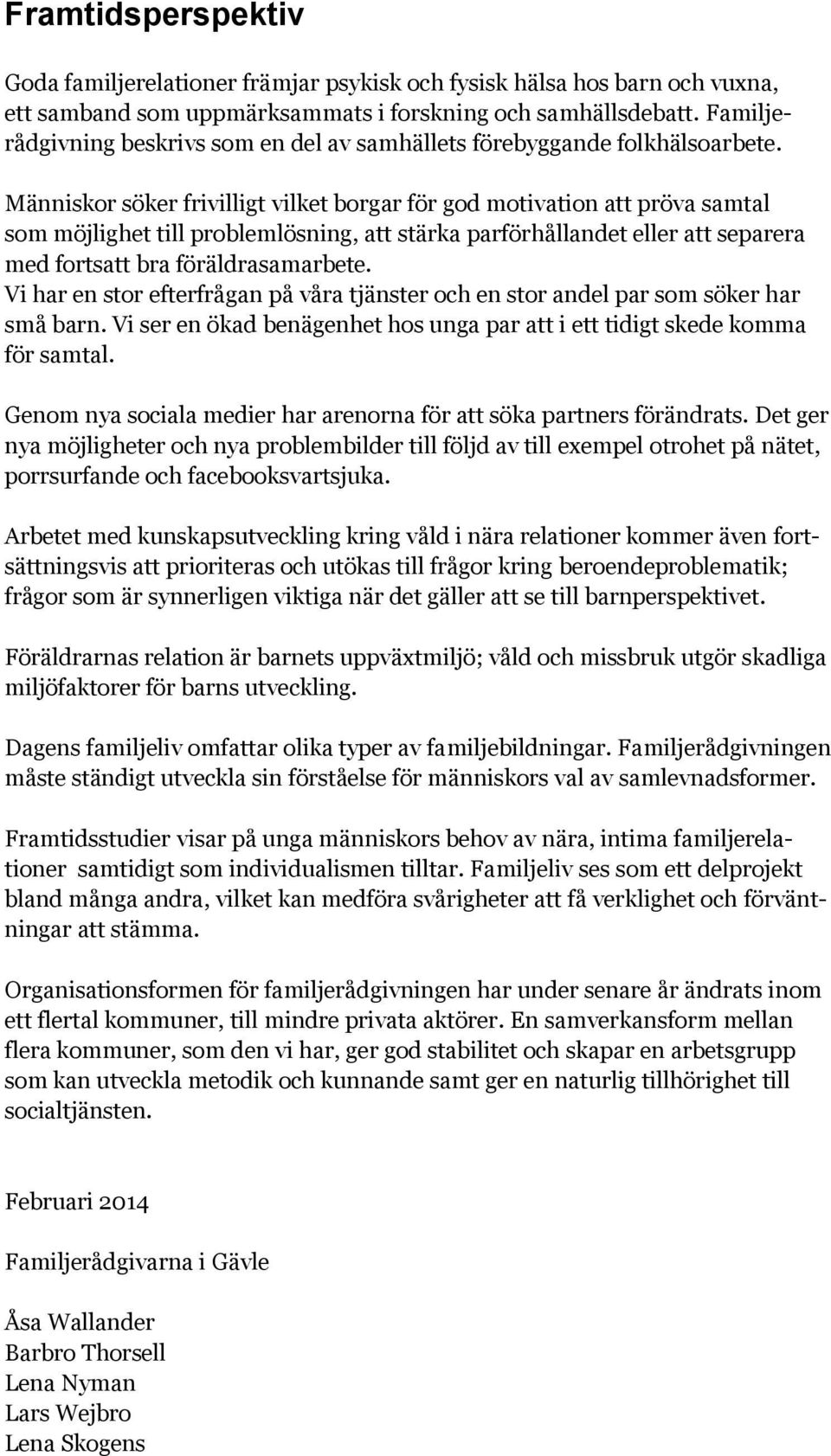 Människor söker frivilligt vilket borgar för god motivation att pröva samtal som möjlighet till problemlösning, att stärka parförhållandet eller att separera med fortsatt bra föräldrasamarbete.