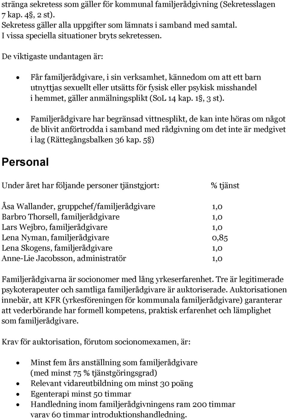 De viktigaste undantagen är: Får familjerådgivare, i sin verksamhet, kännedom om att ett barn utnyttjas sexuellt eller utsätts för fysisk eller psykisk misshandel i hemmet, gäller anmälningsplikt