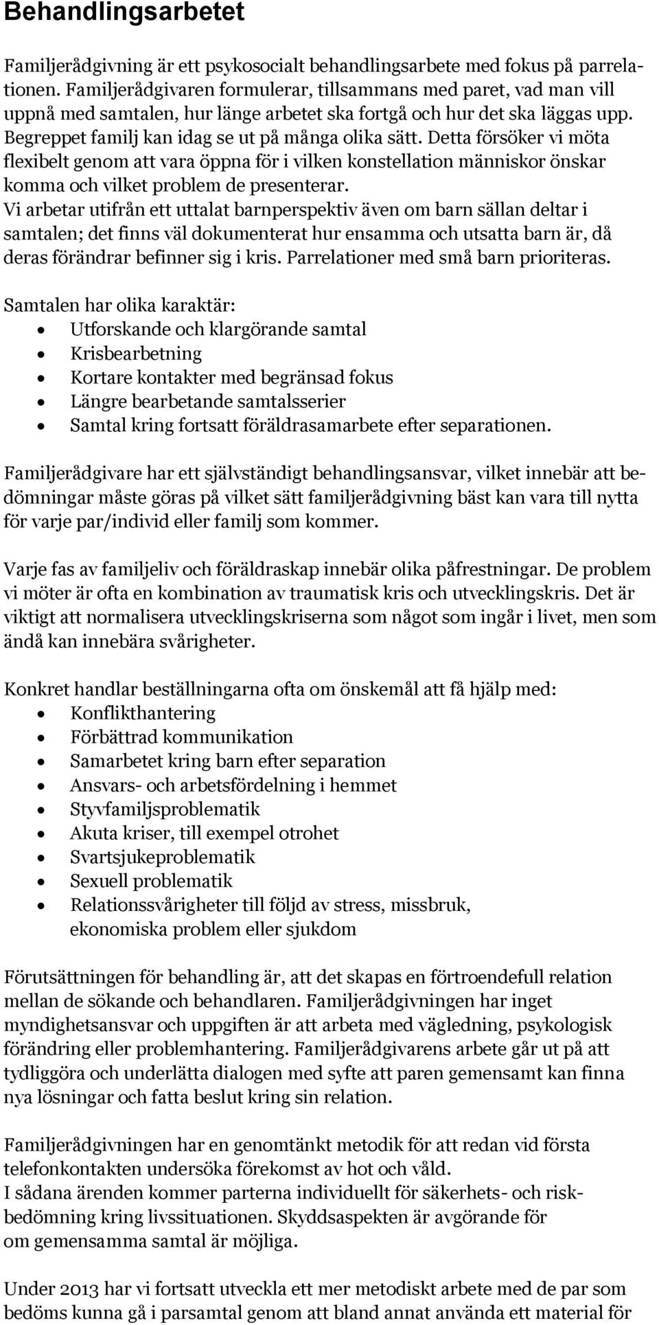 Detta försöker vi möta flexibelt genom att vara öppna för i vilken konstellation människor önskar komma och vilket problem de presenterar.